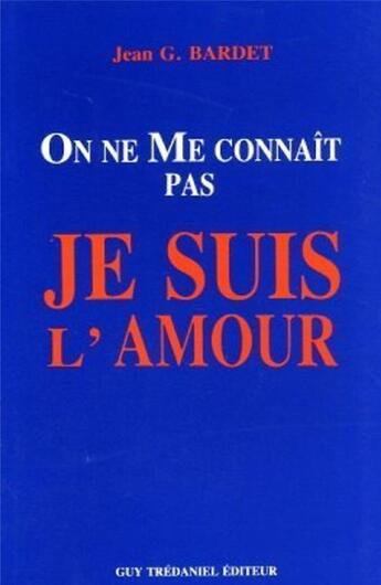 Couverture du livre « On ne me connait pas, je suis l'amour » de Bardet Jean G. aux éditions Guy Trédaniel