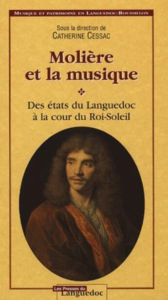 Couverture du livre « Molière et la musique ; des états du Languedoc à la cour du Roi-Soleil » de Catherine Cessac aux éditions Nouvelles Presses Du Languedoc