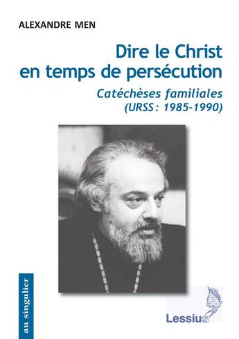 Couverture du livre « Dire le Christ en temps de persécution ; catéchèses familiales (URSS : 1985-1990) » de Alexandre Men aux éditions Lessius