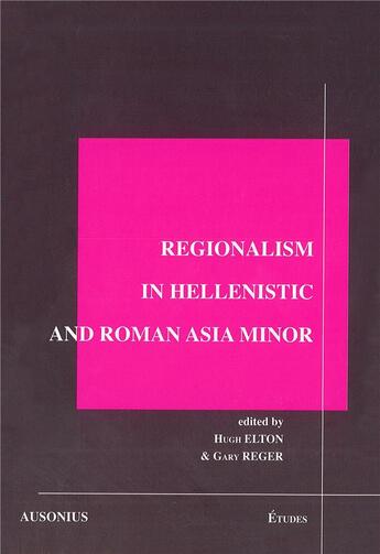 Couverture du livre « Regionalism in hellenistic and roman asia minor » de Elton Hugh/Rege aux éditions Ausonius