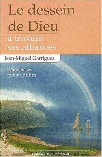 Couverture du livre « Le dessein de Dieu à travers ses alliances : Catéchèses pour adultes » de Garrigues J-M. aux éditions Emmanuel