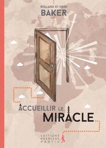 Couverture du livre « Accueillir le miracle » de Heidi Baker et Rolland Baker aux éditions Premiere Partie