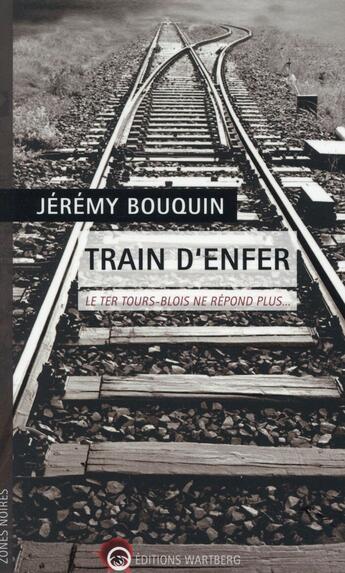 Couverture du livre « Train d'enfer ; le TER Tours-Blois ne répond plus... » de Jeremy Bouquin aux éditions Wartberg