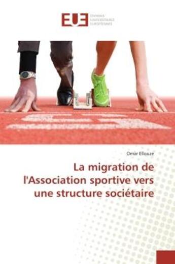 Couverture du livre « La migration de l'association sportive vers une structure societaire » de Ellouze Omar aux éditions Editions Universitaires Europeennes