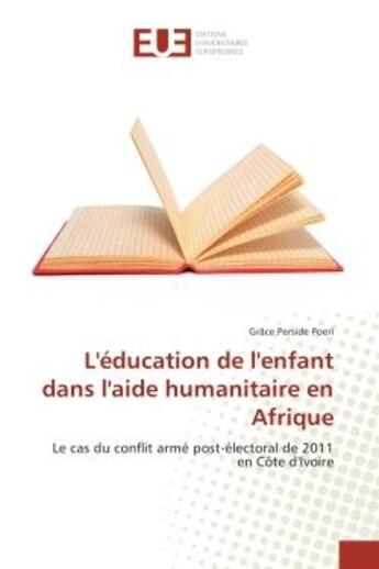 Couverture du livre « L'education de l'enfant dans l'aide humanitaire en afrique - le cas du conflit arme post-electoral d » de Poeri Grace aux éditions Editions Universitaires Europeennes