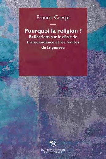 Couverture du livre « Pourquoi la religion ? réflexions sur le désir de transcendance et les limites de la pensée » de Franco Crespi aux éditions Mimesis