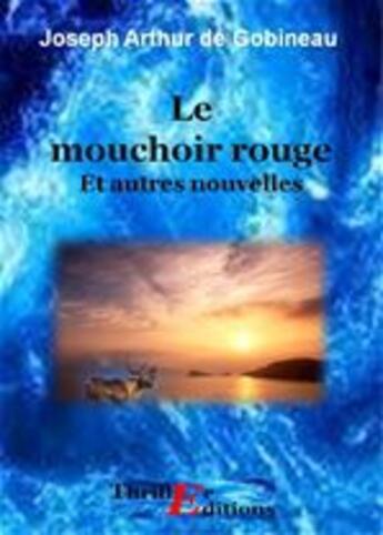 Couverture du livre « Le mouchoir rouge et autres nouvelles » de Joseph Arthur Gobineau aux éditions Thriller Editions