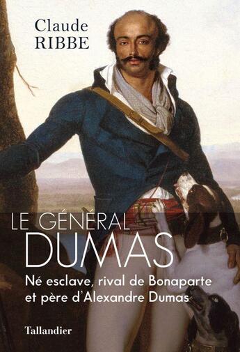 Couverture du livre « Le général Dumas : né esclave, héros de la Révolution, père d'Alexandre Dumas » de Claude Ribbe aux éditions Tallandier