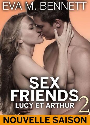 Couverture du livre « Sex Friends : Lucy et Arthur t.2 » de Eva M. Bennett aux éditions Editions Addictives