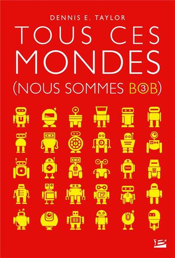 Couverture du livre « Nous sommes Bob Tome 3 : tous ces mondes » de Dennis E. Taylor aux éditions Bragelonne