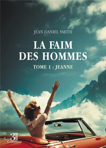 Couverture du livre « La faim des hommes Tome 1 : Jeanne » de Smith Jean Daniel aux éditions Les Trois Colonnes