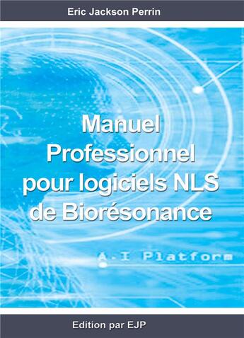 Couverture du livre « Manuel professionnel pour logiciels nls de bioresonance » de Eric Jackson Perrin aux éditions Ejp