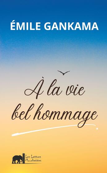 Couverture du livre « À la vie bel hommage » de Emile Gankama aux éditions Lettres Mouchetees