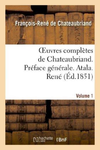 Couverture du livre « Oeuvres complètes de Chateaubriand Tome 1 ; préface générale ; Atala ; René (édition 1851) » de Francois-Rene De Chateaubriand aux éditions Hachette Bnf