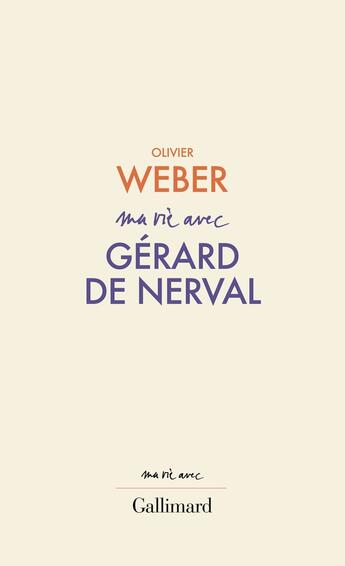 Couverture du livre « Ma vie avec Gérard de Nerval » de Olivier Weber aux éditions Gallimard