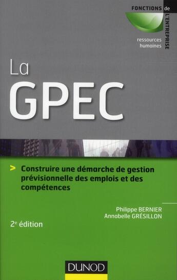 Couverture du livre « La GPEC ; construire une démarche de gestion prévisionnelle des emplois et des compétences (2e édition) » de Philippe Bernier et Annabelle Gresillon aux éditions Dunod