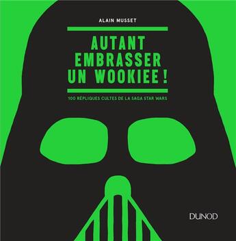 Couverture du livre « Autant embrasser un wookiee ! ; 100 répliques cultes de la saga Star Wars » de Alain Musset aux éditions Dunod