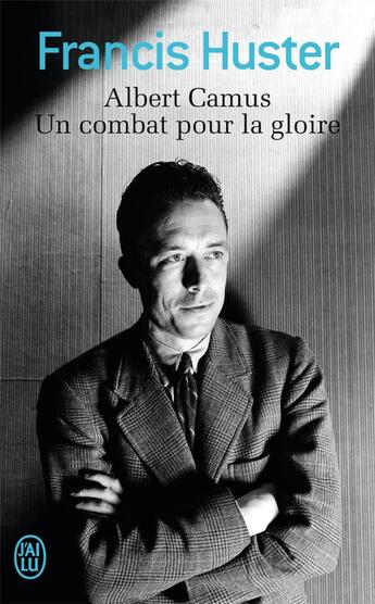 Couverture du livre « Albert Camus ; un combatant pour la gloire » de Francis Huster aux éditions J'ai Lu