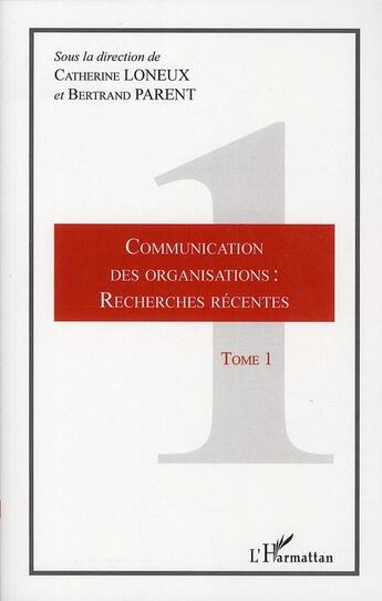 Couverture du livre « Communication des organisations t.1 ; recherches récentes » de Catherine Loneux et Bertrand Parent aux éditions L'harmattan