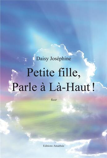 Couverture du livre « Petite fille, parle à là-haut ! » de Josephine Daisy aux éditions Amalthee