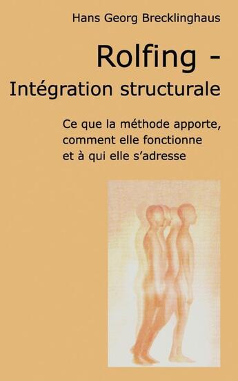 Couverture du livre « Rolfing, intégration structurale ; ce que la méthode apporte, comment elle foctionne et à qui elle s'adresse » de Hans Georg Brecklinghaus aux éditions Books On Demand