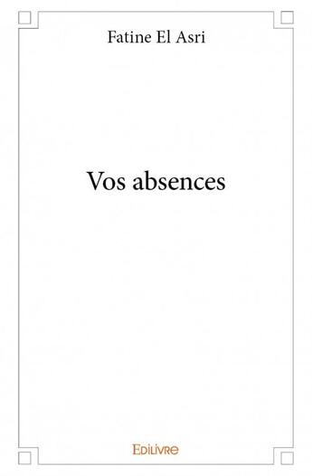 Couverture du livre « Vos absences » de Fatine El Asri aux éditions Edilivre