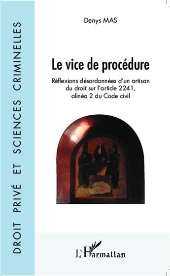 Couverture du livre « Le vice de procédure ; réflexions désordonnées d'un artisan du droit de l'article 2241, alinéa 2 du Code civil » de Denys Mas aux éditions L'harmattan