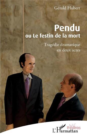 Couverture du livre « Pendu ou le festin de la mort ; tragédie dramatique en deux actes » de Gerald Hubert aux éditions L'harmattan