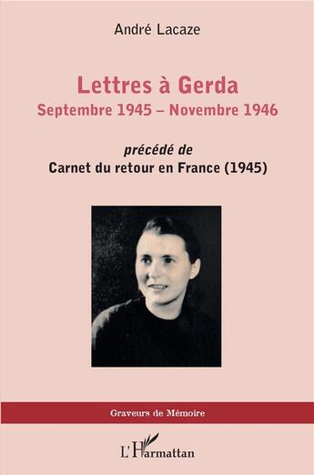 Couverture du livre « Lettres à Gerda : septembre 1945 - novembre 1946 - ; précédé de carnets du retour en France (1945) » de Andre Lacaze aux éditions L'harmattan