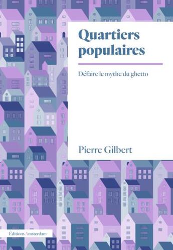 Couverture du livre « Quartiers populaires : défaire le mythe du ghetto » de Gilbert Pierre aux éditions Amsterdam