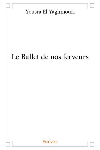 Couverture du livre « Le ballet de nos ferveurs » de El Yaghmouri Yousra aux éditions Edilivre