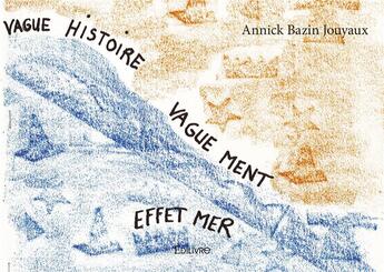 Couverture du livre « Vague histoire vaguement effet mer » de Annick Bazin Jouyaux aux éditions Edilivre