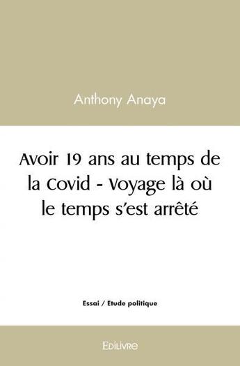 Couverture du livre « Avoir 19 ans au temps de la covid - voyage la ou le temps s'est arrete » de Anaya Anthony aux éditions Edilivre