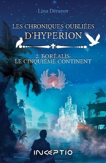 Couverture du livre « Les chroniques oubliés d'Hyperion t.2 : Boréalis, le cinquième continent » de Lina Deranor aux éditions Inceptio