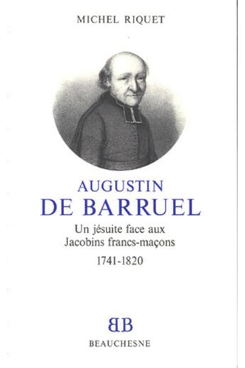 Couverture du livre « BB n°16 - Augustin de Barruel - Un jésuite face aux Jacobins francs-maçons 1741-1820 » de Riquet Michel aux éditions Beauchesne