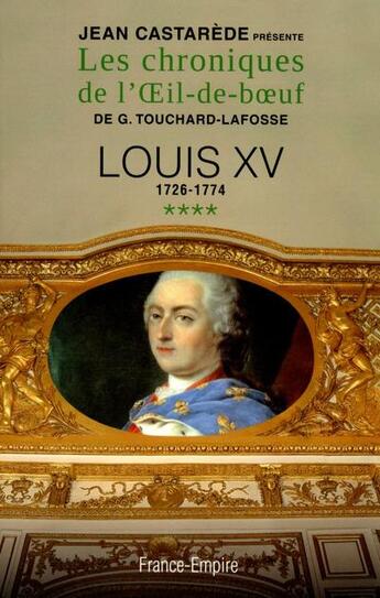 Couverture du livre « Les chroniques de l'oeil-de-boeuf t.4 ; Louis XV ; 1726-1774 » de Georges Touchard-Lafosse et Jean Castarede aux éditions France-empire