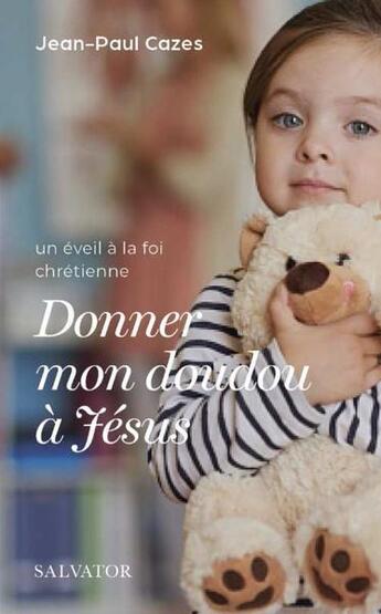 Couverture du livre « Donner mon doudou à Jésus : un éveil à la foi chrétienne » de Jean-Paul Cazes aux éditions Salvator