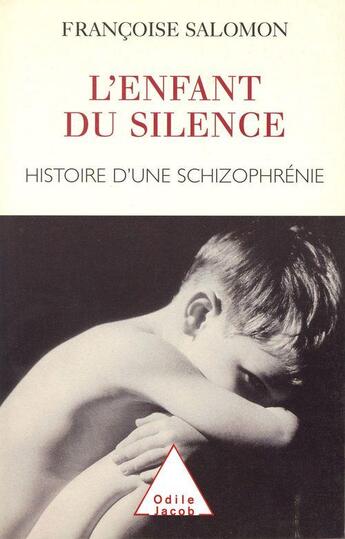 Couverture du livre « L'enfant du silence ; histoire d'une schizophrénie » de Francoise Salomon aux éditions Odile Jacob