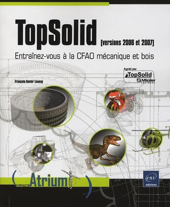 Couverture du livre « Topsolid (versions 2006/2007) ; entraînez vous à la CFAO mécanique et bois » de Launay F-X aux éditions Eni