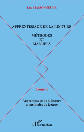 Couverture du livre « Apprentissage de la lecture : Méthodes et manuels - Tome 1 : apprentissage de la lecture et méthodes de lecture » de Luc Maisonneuve aux éditions L'harmattan