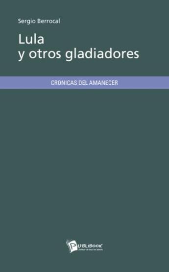 Couverture du livre « Lula y otros gladiadores » de Sergio Berrocal aux éditions Publibook