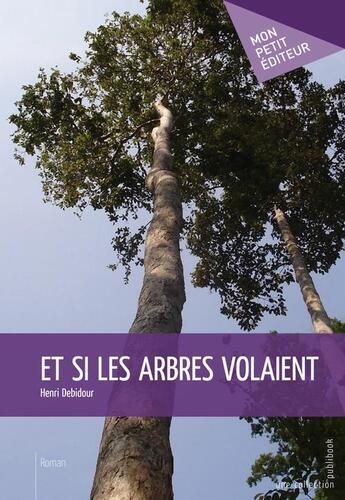 Couverture du livre « Et si les arbres volaient » de Henri Debidour aux éditions Publibook