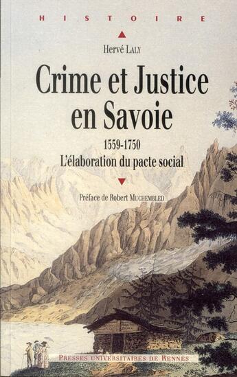 Couverture du livre « Crime et justice en Savoie ; l'élaboration du pacte social ; 1559-1750 » de Herve Laly aux éditions Pu De Rennes