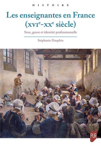 Couverture du livre « Les enseignantes en France (XVIe-XXe siècle) : sexe, genre et identité professionnelle » de Stephanie Dauphin et Collectif aux éditions Pu De Rennes