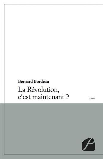 Couverture du livre « La révolution, c'est maintenant ? » de Bernard Bordeau aux éditions Editions Du Panthéon