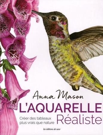 Couverture du livre « L'aquarelle réaliste ; créer des tableaux plus vrais que nature » de Anna Mason aux éditions De Saxe