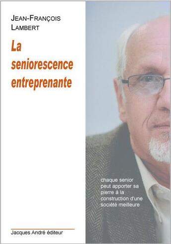 Couverture du livre « La seniorescence entreprenante » de Jean-François Lambert aux éditions Jacques Andre