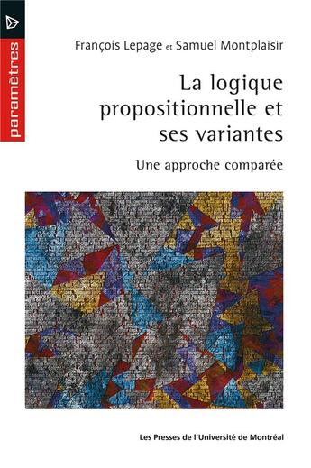 Couverture du livre « La logique propositionnelle et ses variantes : une approche comparée » de Lepage Francois et Samuel Monplaisir aux éditions Pu De Montreal