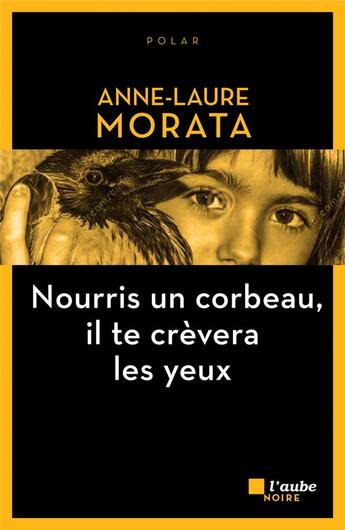 Couverture du livre « Nourris un corbeau, il te crevera les yeux » de Anne-Laure Morata aux éditions Editions De L'aube