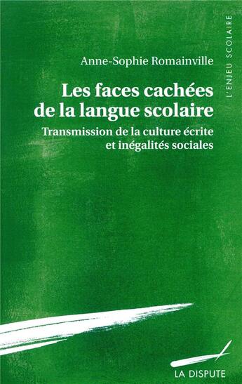 Couverture du livre « Les faces cachées de la langue scolaire ; transmission de la culture écrite et inégalites scolaires » de Anne-Sophie Romainville aux éditions Dispute